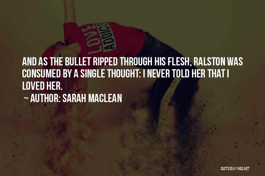 Sarah MacLean Quotes: And As The Bullet Ripped Through His Flesh, Ralston Was Consumed By A Single Thought: I Never Told Her That