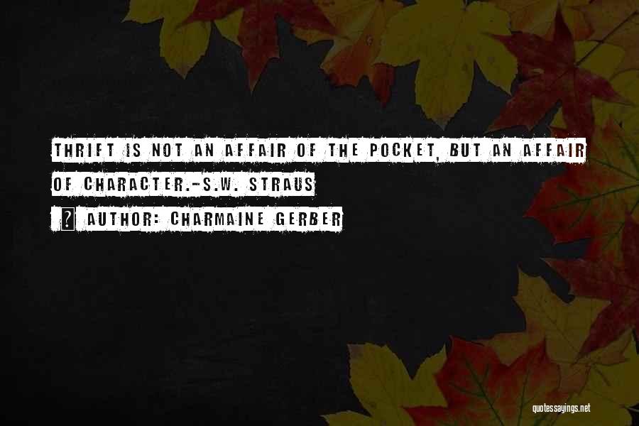 Charmaine Gerber Quotes: Thrift Is Not An Affair Of The Pocket, But An Affair Of Character.-s.w. Straus