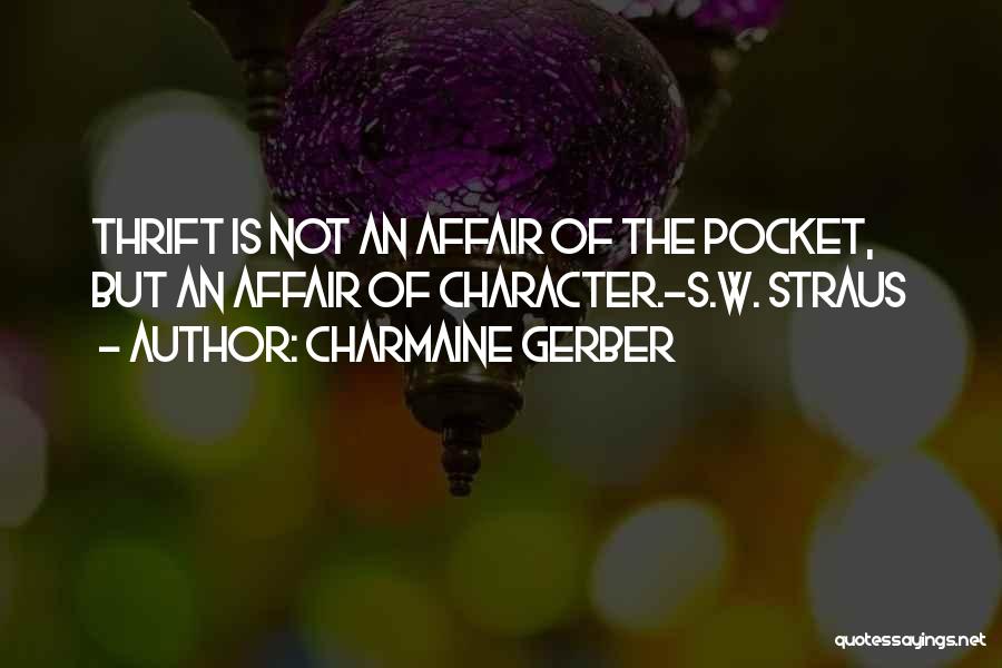 Charmaine Gerber Quotes: Thrift Is Not An Affair Of The Pocket, But An Affair Of Character.-s.w. Straus