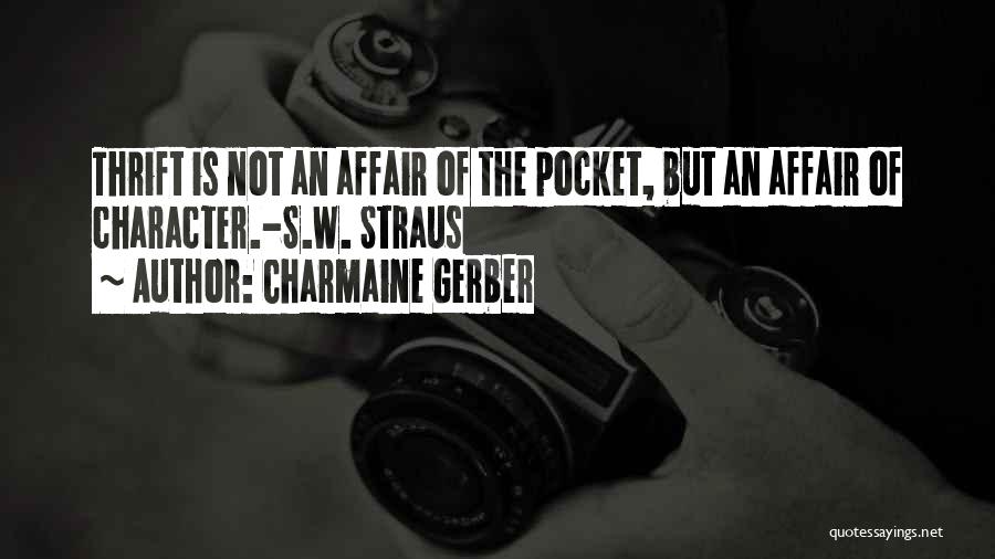 Charmaine Gerber Quotes: Thrift Is Not An Affair Of The Pocket, But An Affair Of Character.-s.w. Straus