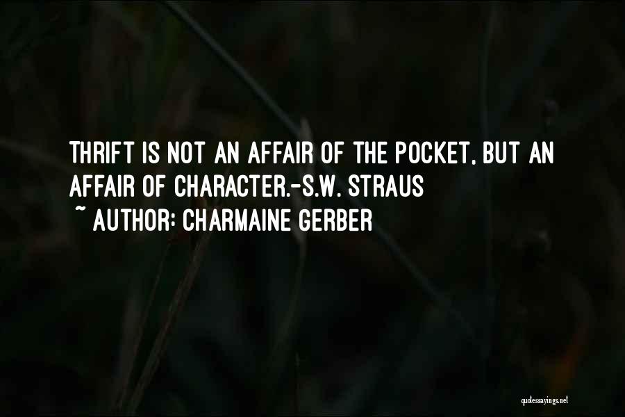 Charmaine Gerber Quotes: Thrift Is Not An Affair Of The Pocket, But An Affair Of Character.-s.w. Straus