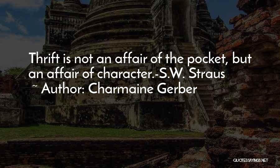 Charmaine Gerber Quotes: Thrift Is Not An Affair Of The Pocket, But An Affair Of Character.-s.w. Straus