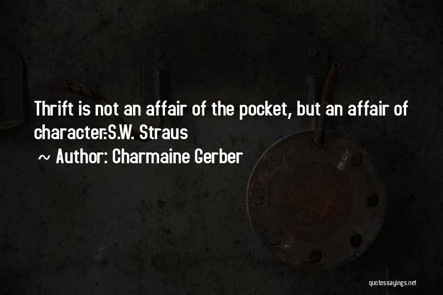 Charmaine Gerber Quotes: Thrift Is Not An Affair Of The Pocket, But An Affair Of Character.-s.w. Straus