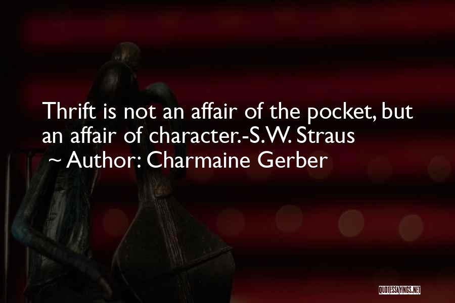Charmaine Gerber Quotes: Thrift Is Not An Affair Of The Pocket, But An Affair Of Character.-s.w. Straus