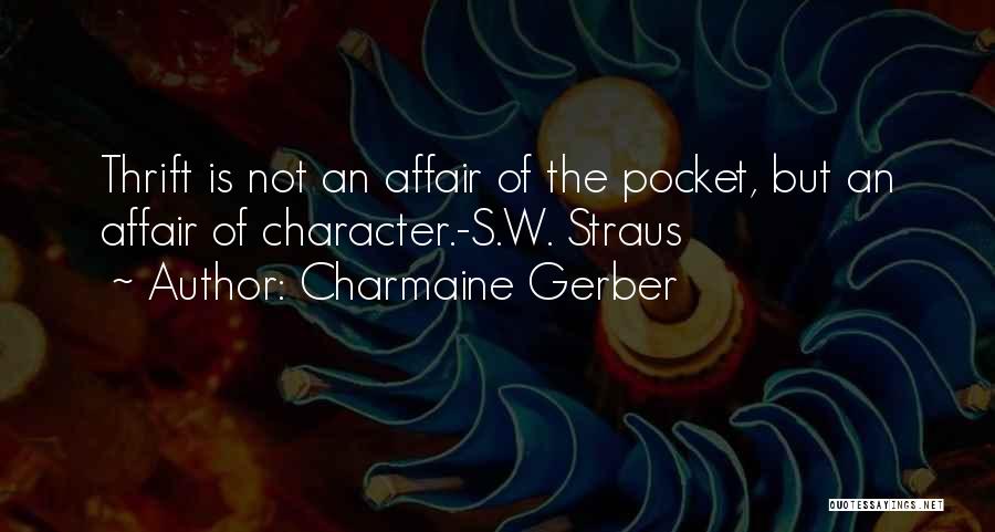 Charmaine Gerber Quotes: Thrift Is Not An Affair Of The Pocket, But An Affair Of Character.-s.w. Straus