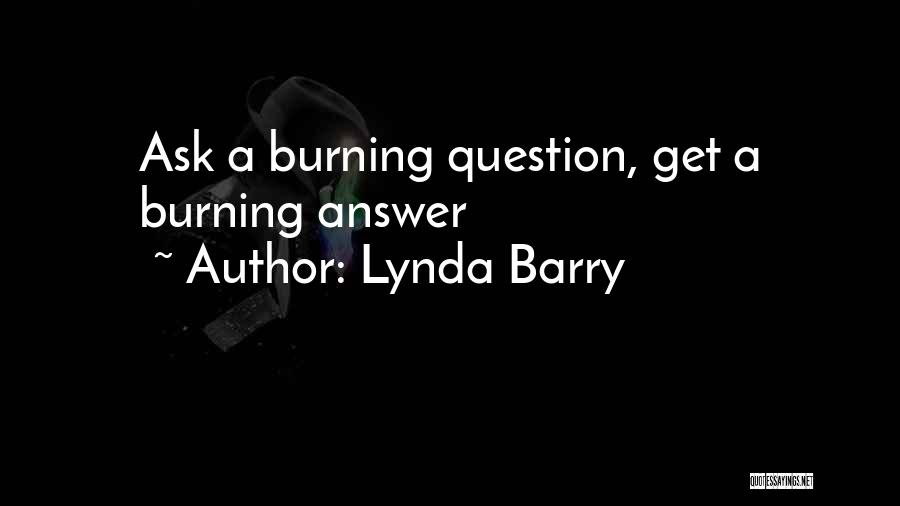 Lynda Barry Quotes: Ask A Burning Question, Get A Burning Answer