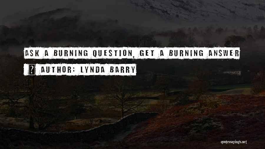 Lynda Barry Quotes: Ask A Burning Question, Get A Burning Answer