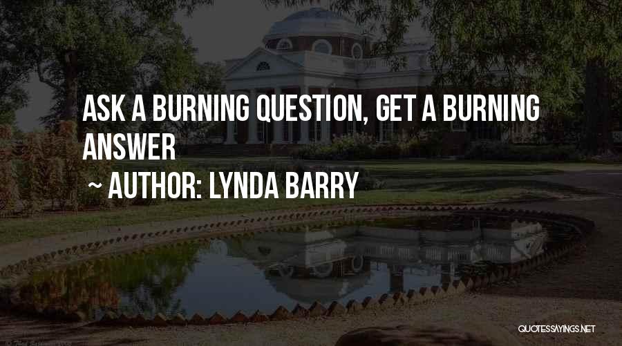 Lynda Barry Quotes: Ask A Burning Question, Get A Burning Answer