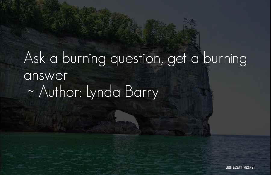 Lynda Barry Quotes: Ask A Burning Question, Get A Burning Answer