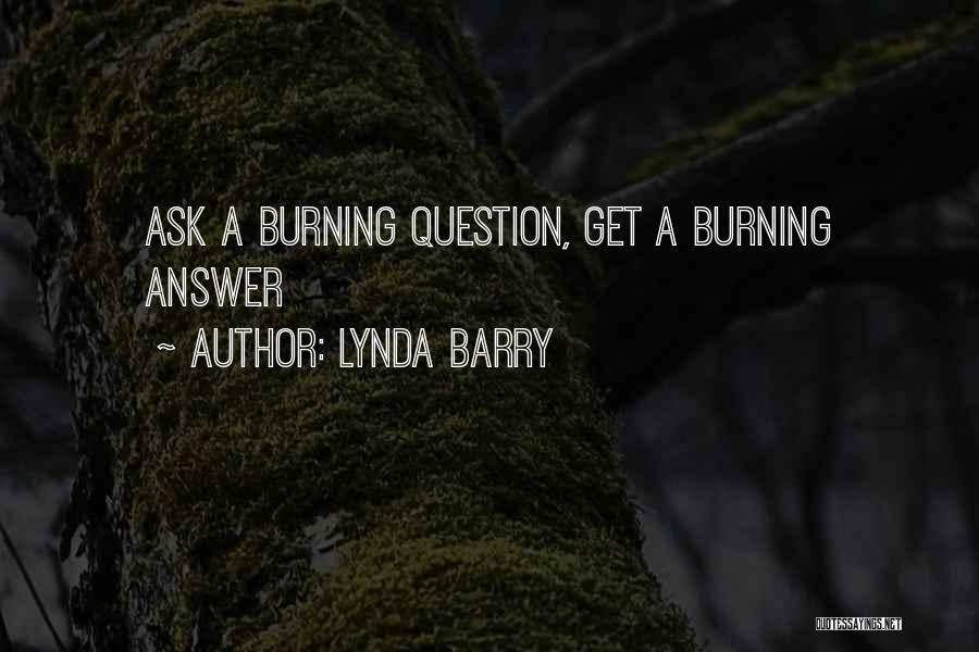 Lynda Barry Quotes: Ask A Burning Question, Get A Burning Answer