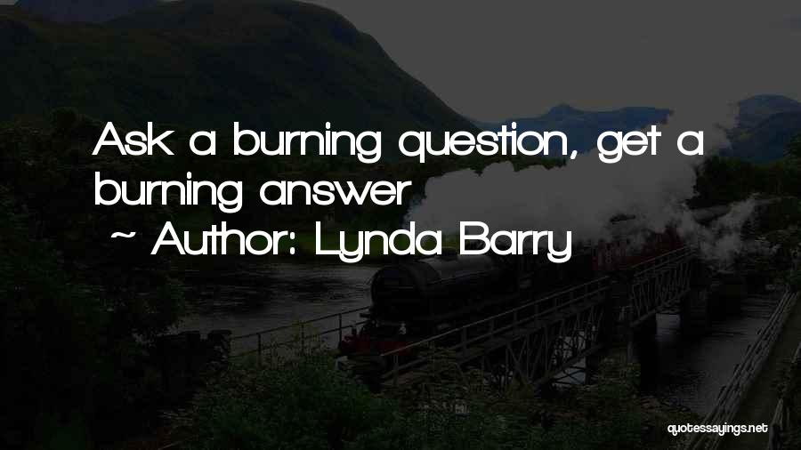 Lynda Barry Quotes: Ask A Burning Question, Get A Burning Answer