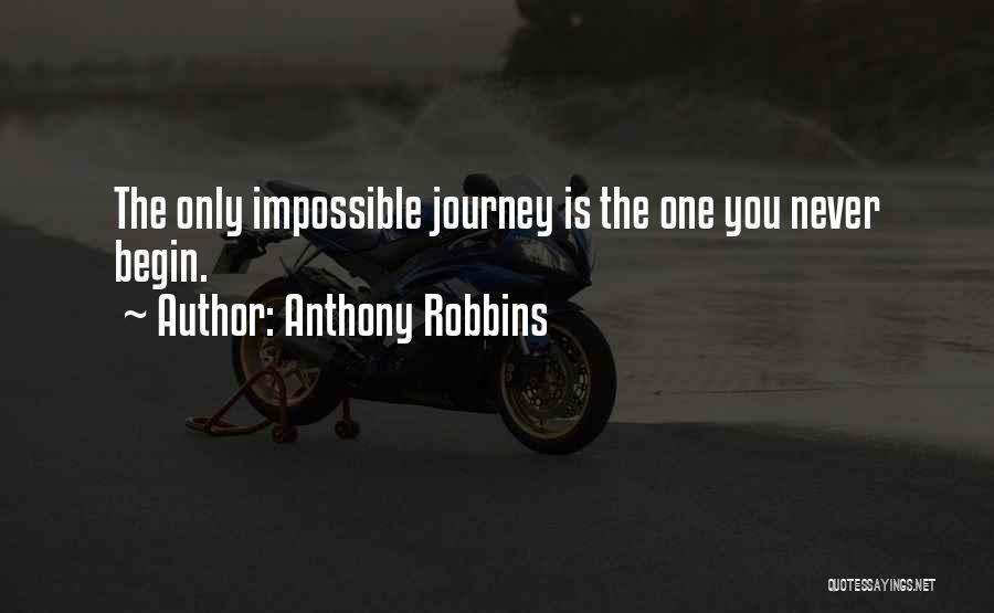 Anthony Robbins Quotes: The Only Impossible Journey Is The One You Never Begin.