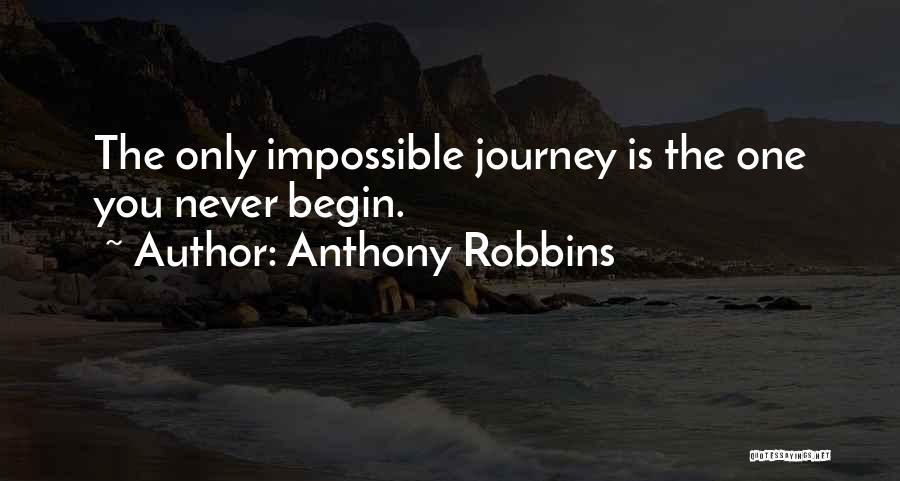 Anthony Robbins Quotes: The Only Impossible Journey Is The One You Never Begin.