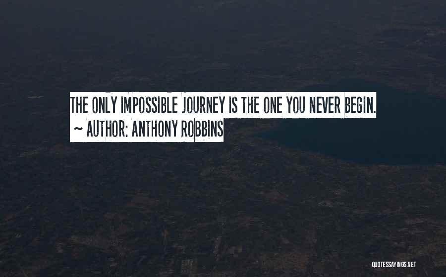 Anthony Robbins Quotes: The Only Impossible Journey Is The One You Never Begin.