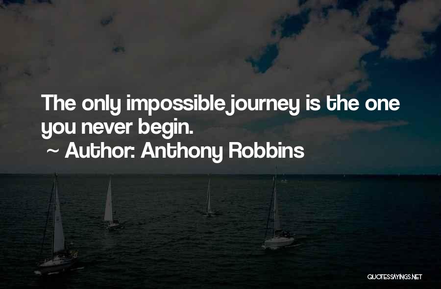 Anthony Robbins Quotes: The Only Impossible Journey Is The One You Never Begin.