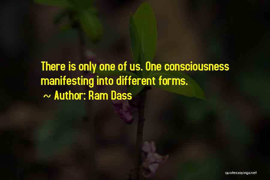 Ram Dass Quotes: There Is Only One Of Us. One Consciousness Manifesting Into Different Forms.