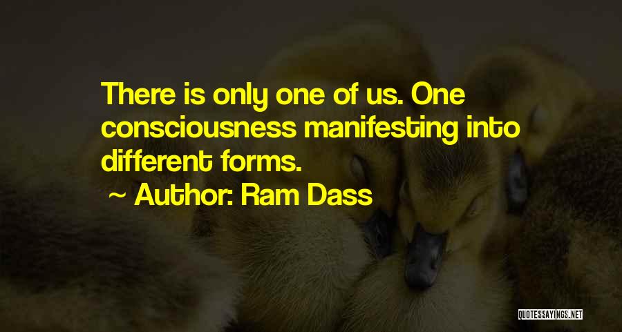 Ram Dass Quotes: There Is Only One Of Us. One Consciousness Manifesting Into Different Forms.