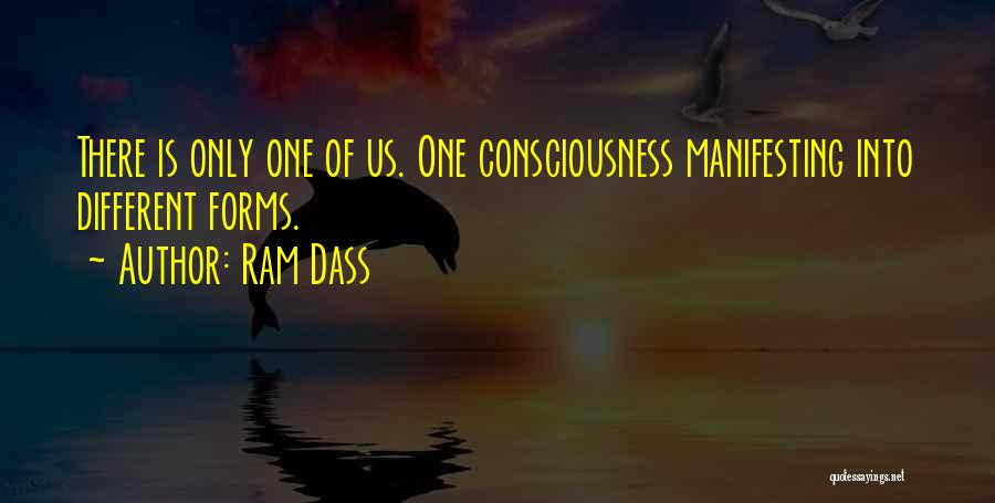 Ram Dass Quotes: There Is Only One Of Us. One Consciousness Manifesting Into Different Forms.