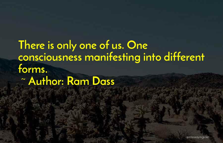 Ram Dass Quotes: There Is Only One Of Us. One Consciousness Manifesting Into Different Forms.