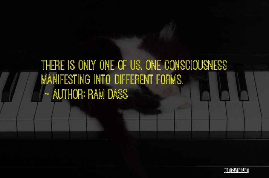 Ram Dass Quotes: There Is Only One Of Us. One Consciousness Manifesting Into Different Forms.