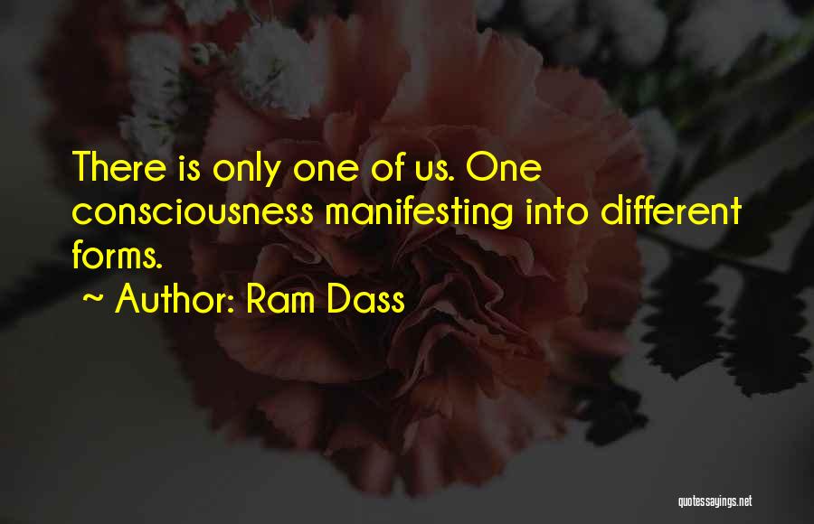 Ram Dass Quotes: There Is Only One Of Us. One Consciousness Manifesting Into Different Forms.