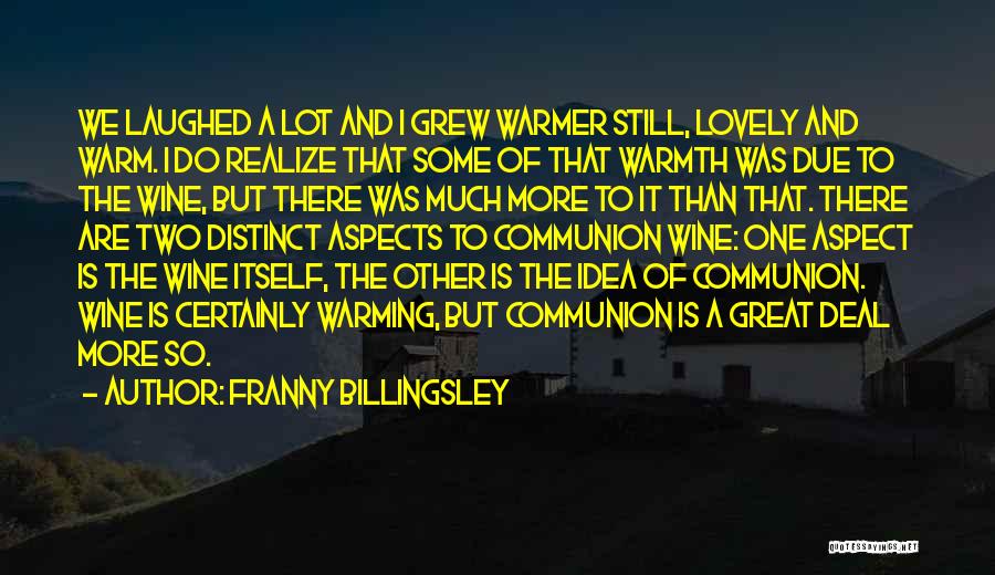 Franny Billingsley Quotes: We Laughed A Lot And I Grew Warmer Still, Lovely And Warm. I Do Realize That Some Of That Warmth