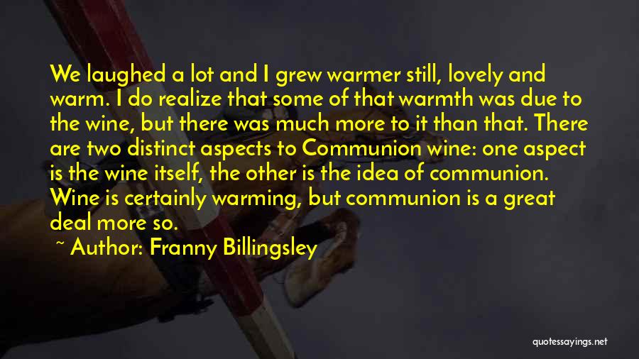 Franny Billingsley Quotes: We Laughed A Lot And I Grew Warmer Still, Lovely And Warm. I Do Realize That Some Of That Warmth