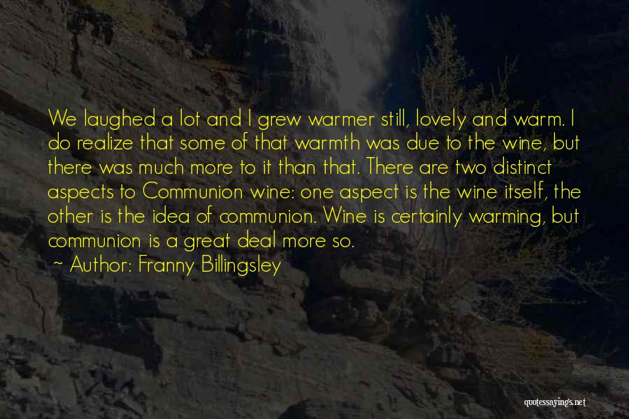 Franny Billingsley Quotes: We Laughed A Lot And I Grew Warmer Still, Lovely And Warm. I Do Realize That Some Of That Warmth