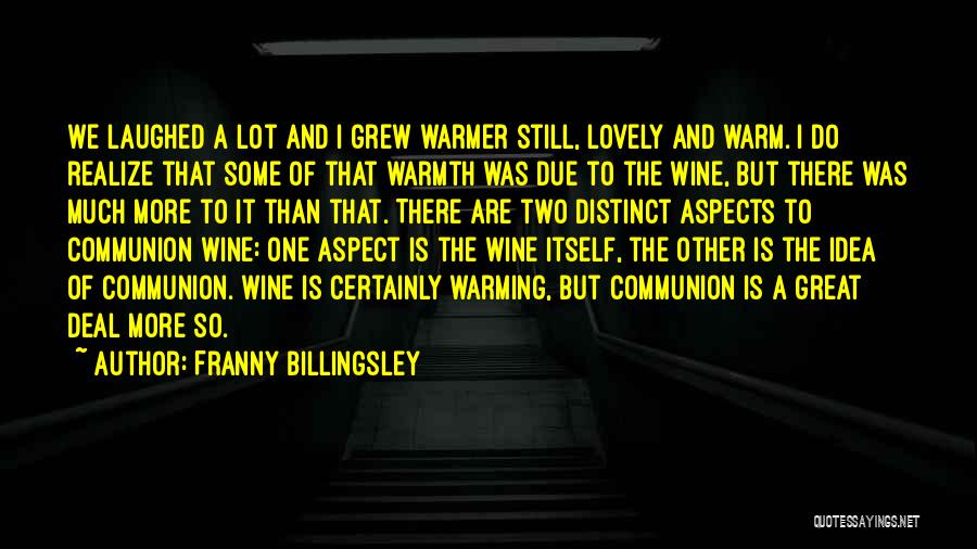 Franny Billingsley Quotes: We Laughed A Lot And I Grew Warmer Still, Lovely And Warm. I Do Realize That Some Of That Warmth