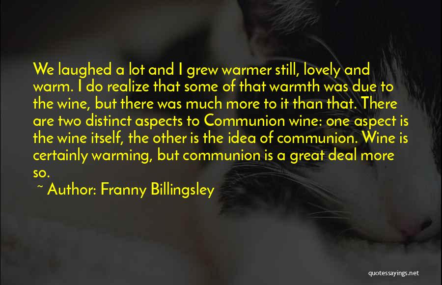 Franny Billingsley Quotes: We Laughed A Lot And I Grew Warmer Still, Lovely And Warm. I Do Realize That Some Of That Warmth