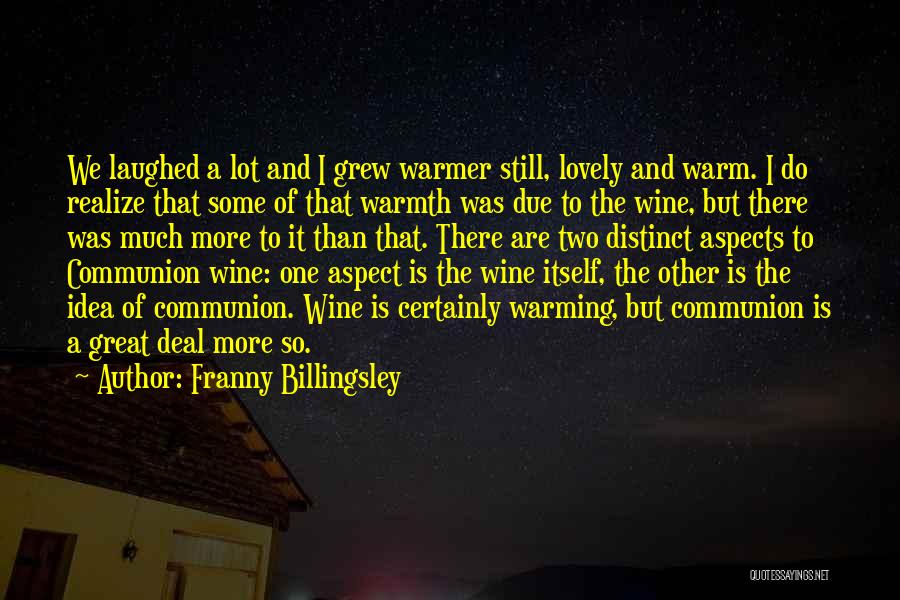 Franny Billingsley Quotes: We Laughed A Lot And I Grew Warmer Still, Lovely And Warm. I Do Realize That Some Of That Warmth