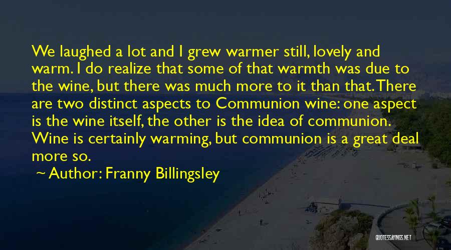 Franny Billingsley Quotes: We Laughed A Lot And I Grew Warmer Still, Lovely And Warm. I Do Realize That Some Of That Warmth