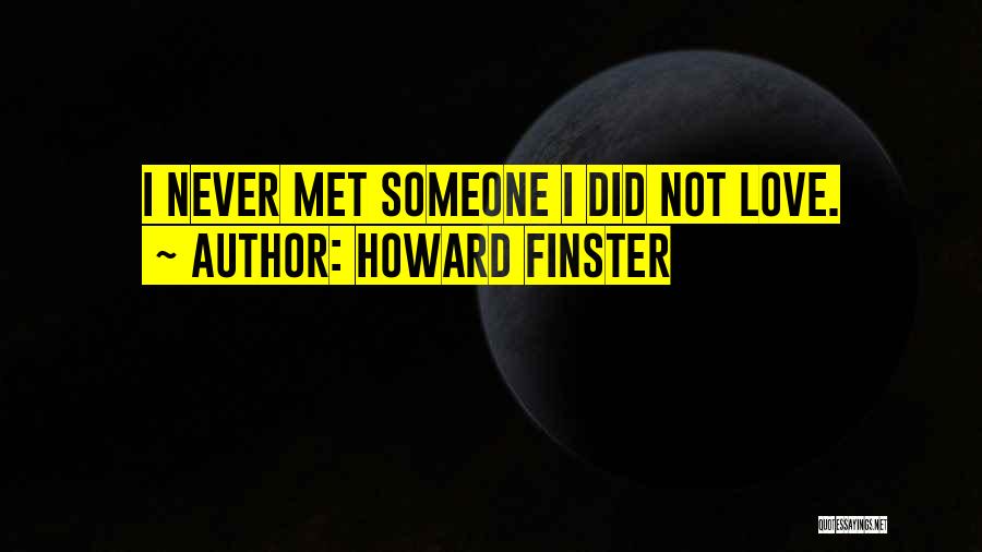 Howard Finster Quotes: I Never Met Someone I Did Not Love.