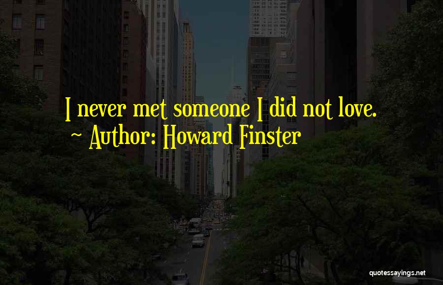 Howard Finster Quotes: I Never Met Someone I Did Not Love.