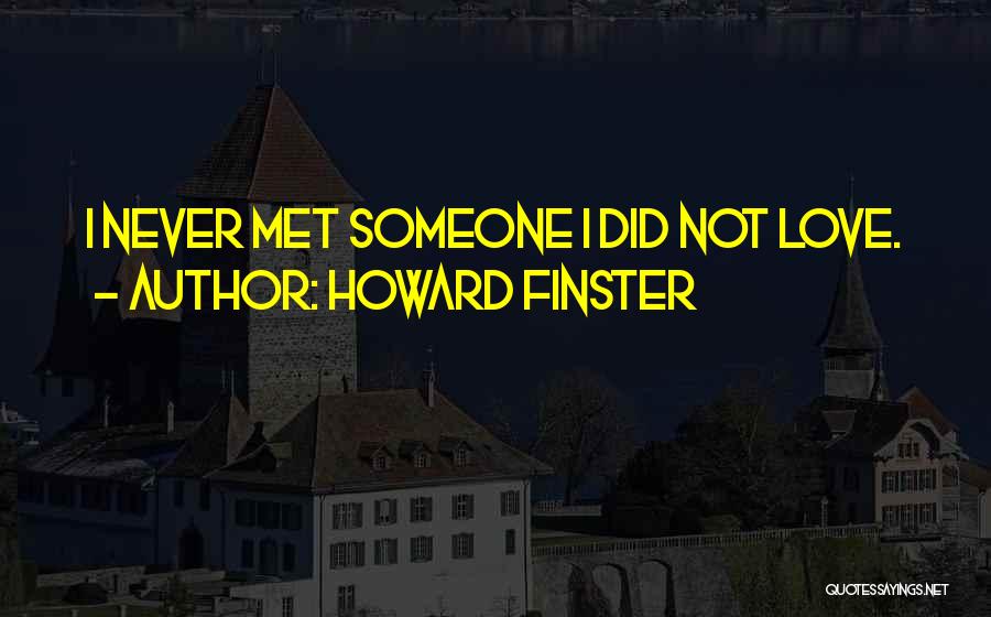 Howard Finster Quotes: I Never Met Someone I Did Not Love.