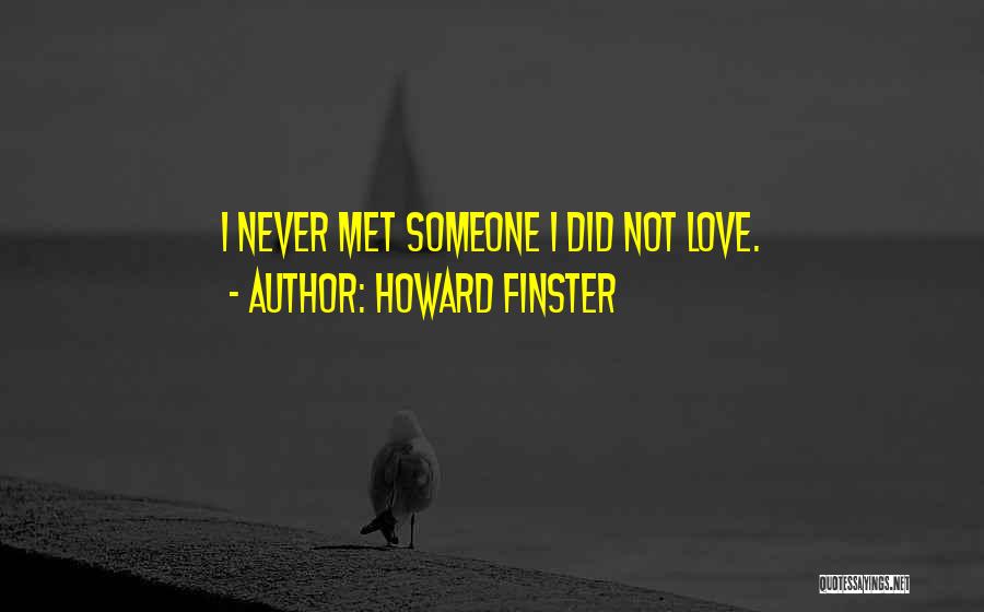 Howard Finster Quotes: I Never Met Someone I Did Not Love.