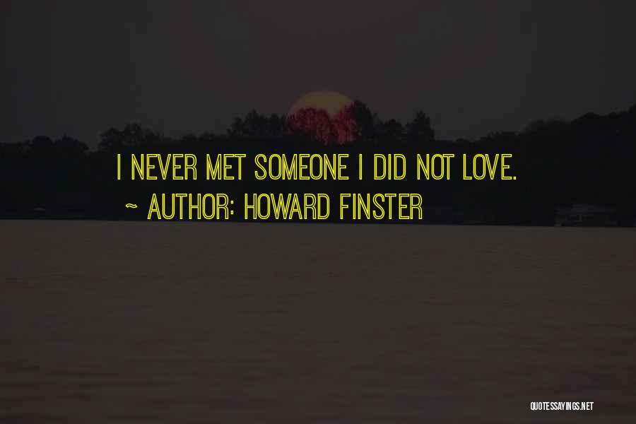 Howard Finster Quotes: I Never Met Someone I Did Not Love.