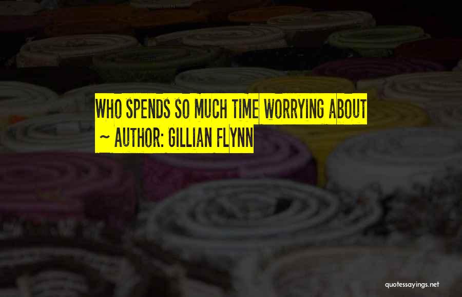 Gillian Flynn Quotes: Who Spends So Much Time Worrying About