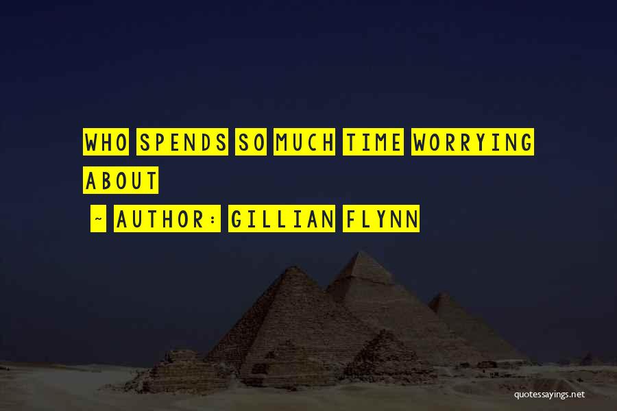 Gillian Flynn Quotes: Who Spends So Much Time Worrying About