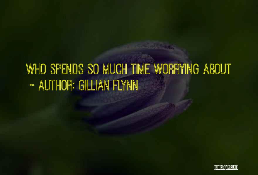 Gillian Flynn Quotes: Who Spends So Much Time Worrying About