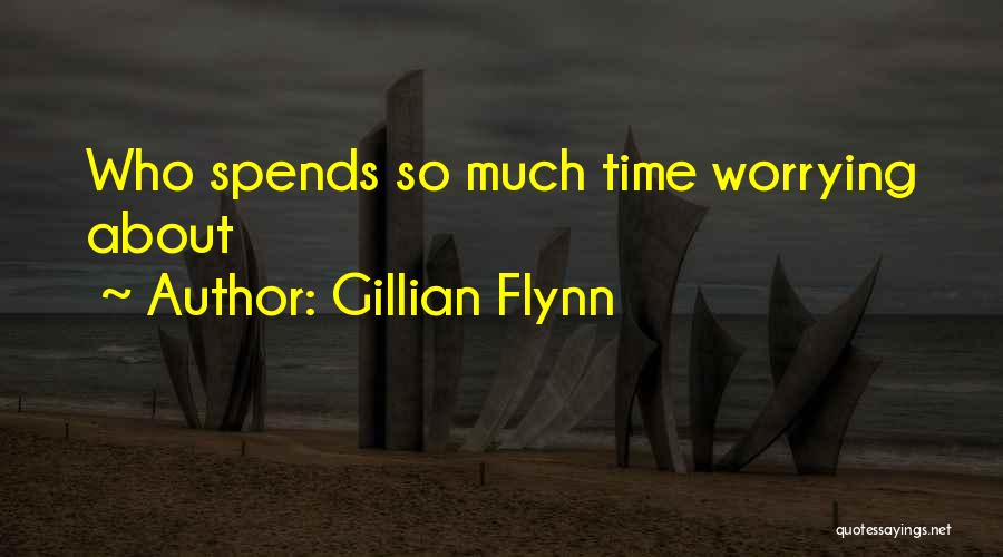 Gillian Flynn Quotes: Who Spends So Much Time Worrying About