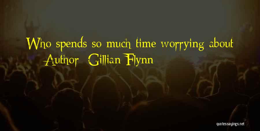 Gillian Flynn Quotes: Who Spends So Much Time Worrying About