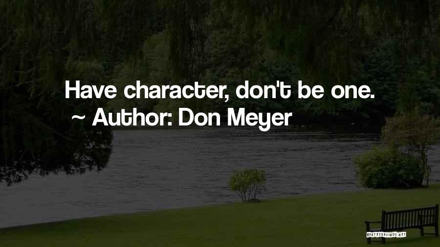 Don Meyer Quotes: Have Character, Don't Be One.
