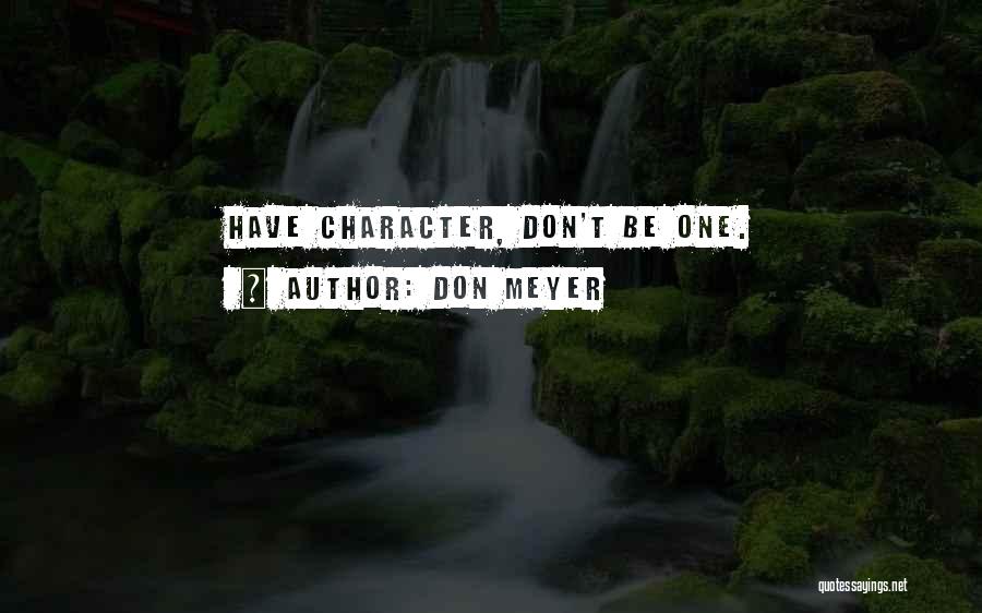 Don Meyer Quotes: Have Character, Don't Be One.