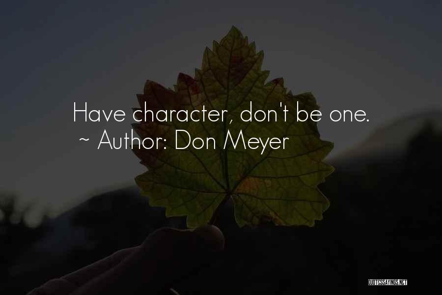 Don Meyer Quotes: Have Character, Don't Be One.