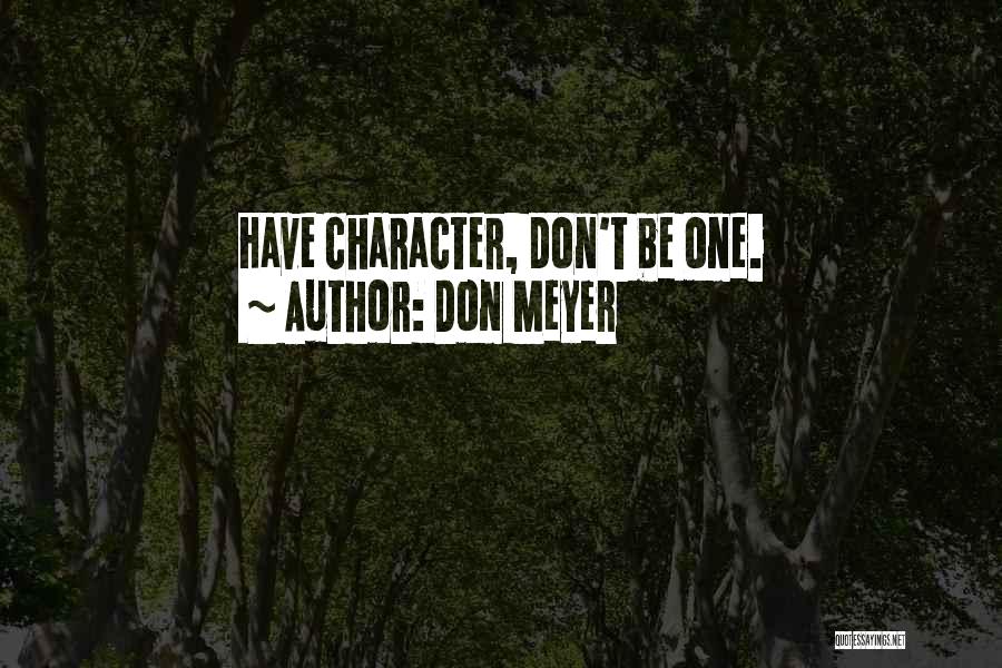 Don Meyer Quotes: Have Character, Don't Be One.