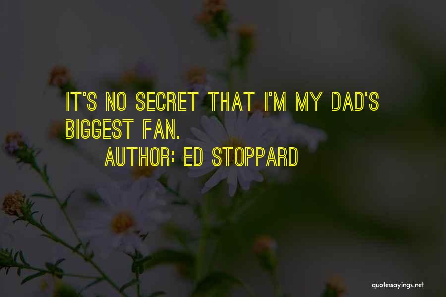 Ed Stoppard Quotes: It's No Secret That I'm My Dad's Biggest Fan.