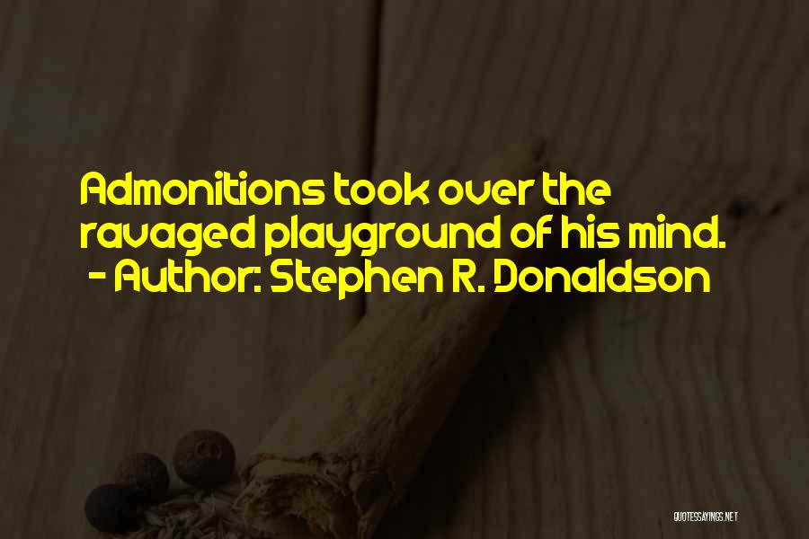 Stephen R. Donaldson Quotes: Admonitions Took Over The Ravaged Playground Of His Mind.