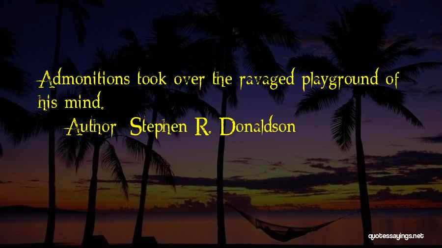 Stephen R. Donaldson Quotes: Admonitions Took Over The Ravaged Playground Of His Mind.