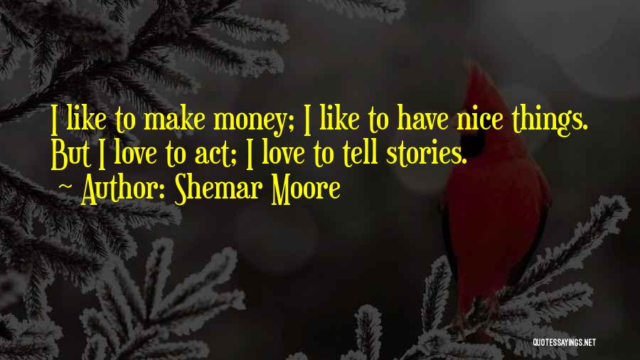 Shemar Moore Quotes: I Like To Make Money; I Like To Have Nice Things. But I Love To Act; I Love To Tell